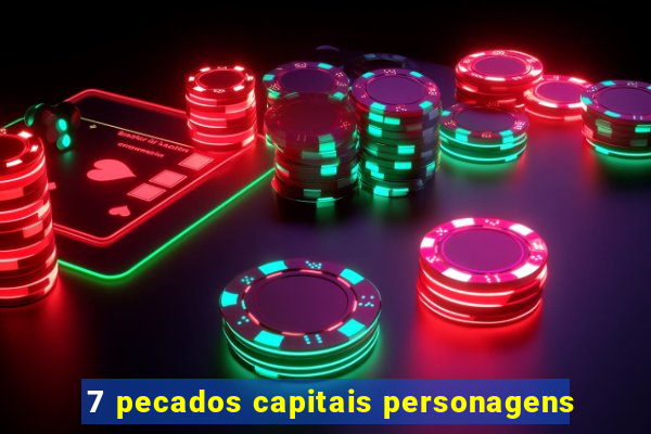 7 pecados capitais personagens